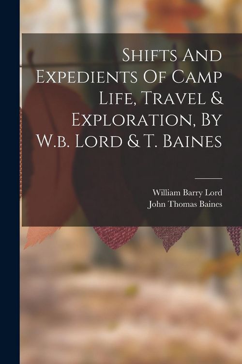 Produktbild: Shifts And Expedients Of Camp Life, Travel & Exploration, By W.b. Lord & T. Baines