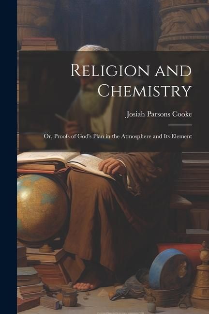 Produktbild: Religion and Chemistry; or, Proofs of God's Plan in the Atmosphere and Its Element