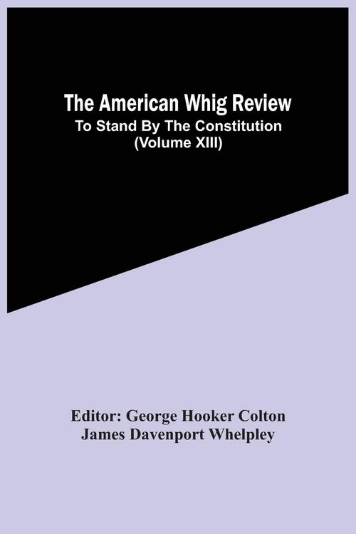 Produktbild: The American Whig Review; To Stand By The Constitution (Volume Xiii)