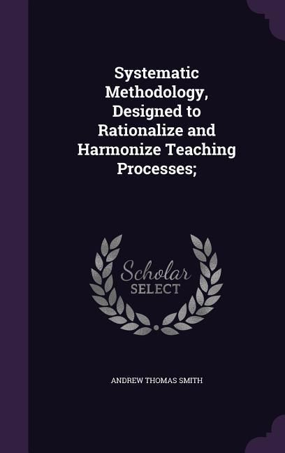Produktbild: Systematic Methodology, Designed to Rationalize and Harmonize Teaching Processes;
