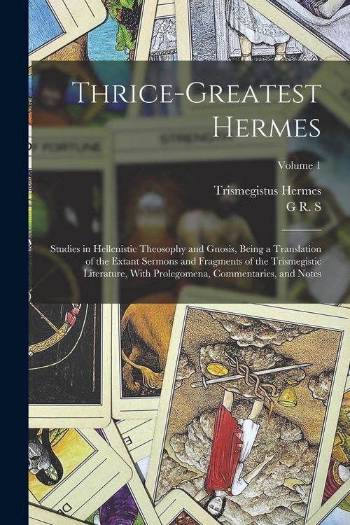 Produktbild: Thrice-greatest Hermes; Studies in Hellenistic Theosophy and Gnosis, Being a Translation of the Extant Sermons and Fragments of the Trismegistic Liter