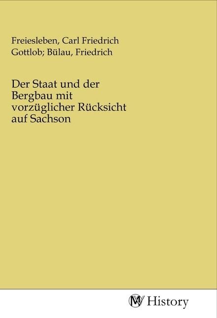 Produktbild: Der Staat und der Bergbau mit vorz&uuml;glicher R&uuml;cksicht auf Sachson