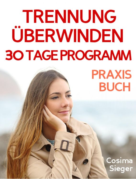 Produktbild: Trennung: TRENNUNG &Uuml;BERWINDEN IN 30 TAGEN! Wie Sie nach einer Trennung wieder stark werden, zur&uuml;ck zu sich finden, sich von Schmerz und Abh&auml;ngigkeit b