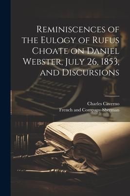 Produktbild: Reminiscences of the Eulogy of Rufus Choate on Daniel Webster, July 26, 1853, and Discursions