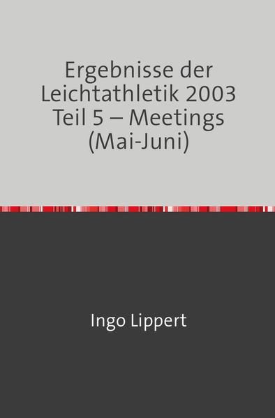 Produktbild: Ergebnisse der Leichtathletik 2003 Teil 5 &ndash; Meetings (Mai-Juni)