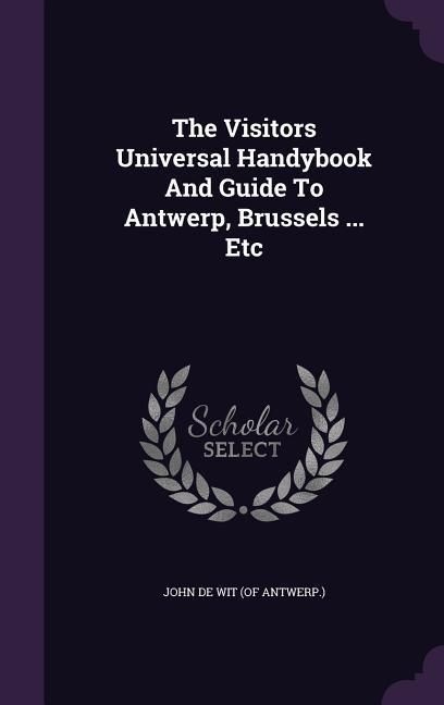Produktbild: The Visitors Universal Handybook and Guide to Antwerp, Brussels ... Etc