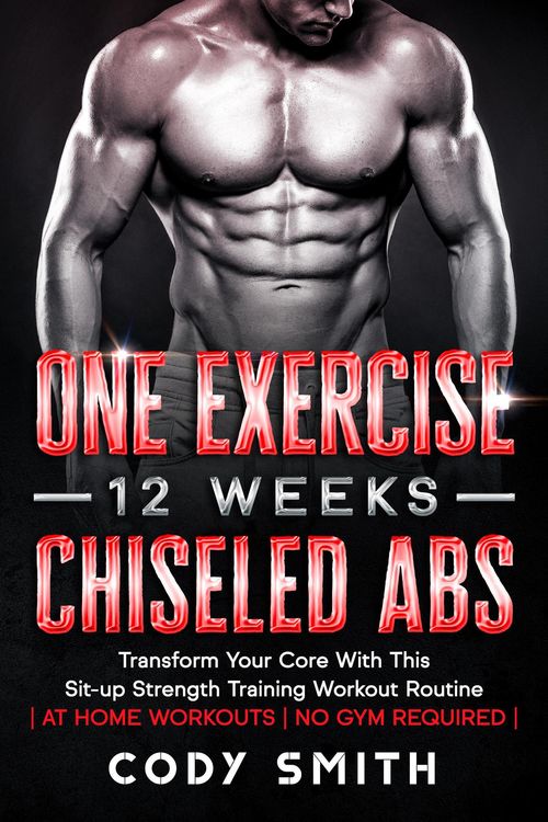 Produktbild: One Exercise, 12 Weeks, Chiseled Abs: Transform Your Core With This Sit-up Strength Training Workout Routine | at Home Workouts | No Gym Required |