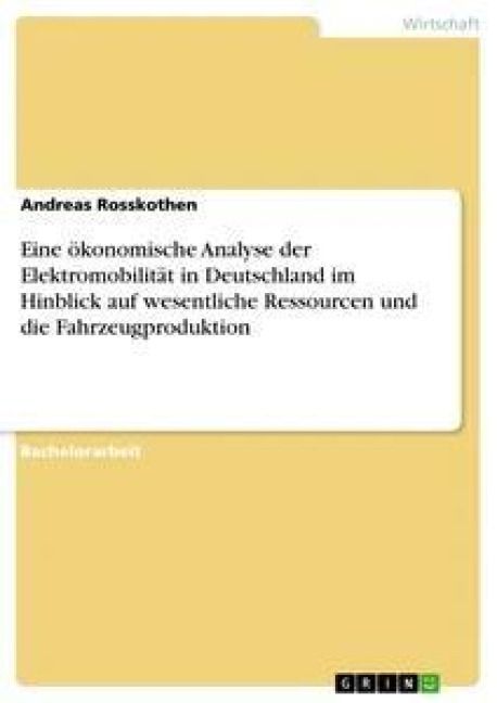Produktbild: Eine &ouml;konomische Analyse der Elektromobilit&auml;t in Deutschland im Hinblick auf wesentliche Ressourcen und die Fahrzeugproduktion