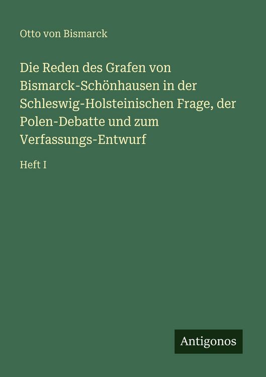 Produktbild: Die Reden des Grafen von Bismarck-Sch&ouml;nhausen in der Schleswig-Holsteinischen Frage, der Polen-Debatte und zum Verfassungs-Entwurf