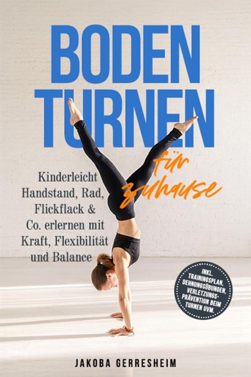 Produktbild: Bodenturnen f&uuml;r zuhause: Kinderleicht Handstand, Rad, Flickflack & Co. erlernen mit Kraft, Flexibilit&auml;t und Balance - inkl. Trainingsplan, Dehnungs&uuml;bu