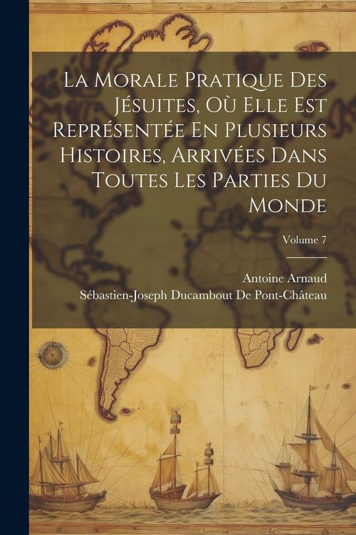 Produktbild: La Morale Pratique Des J&eacute;suites, O&ugrave; Elle Est Repr&eacute;sent&eacute;e En Plusieurs Histoires, Arriv&eacute;es Dans Toutes Les Parties Du Monde; Volume 7