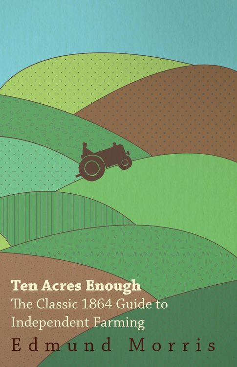 Produktbild: Ten Acres Enough - The Classic 1864 Guide to Independent Farming