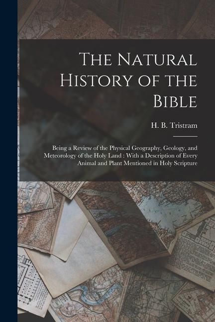 Produktbild: The Natural History of the Bible: Being a Review of the Physical Geography, Geology, and Meteorology of the Holy Land: With a Description of Every Ani