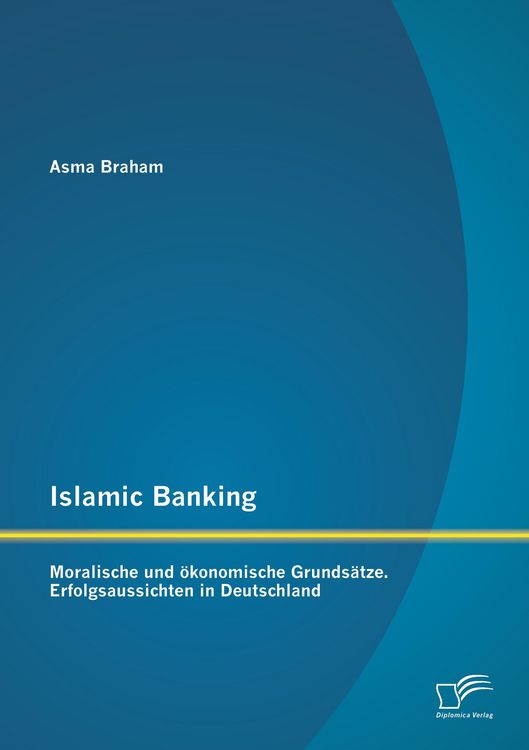 Produktbild: Islamic Banking: Moralische und &ouml;konomische Grunds&auml;tze. Erfolgsaussichten in Deutschland
