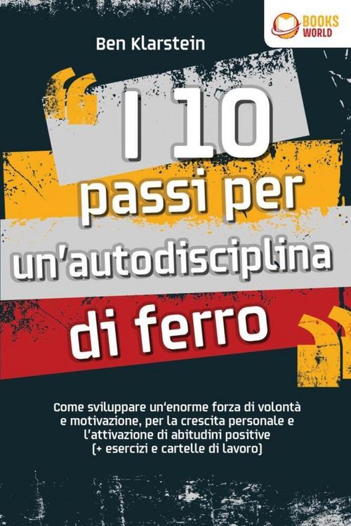 Produktbild: I 10 passi per un'autodisciplina di ferro: Come sviluppare un'enorme forza di volont&agrave; e motivazione, per la crescita personale e l'attivazione di abit