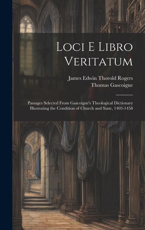 Produktbild: Loci E Libro Veritatum: Passages Selected from Gascoigne's Theological Dictionary Illustrating the Condition of Church and State, 1403-1458