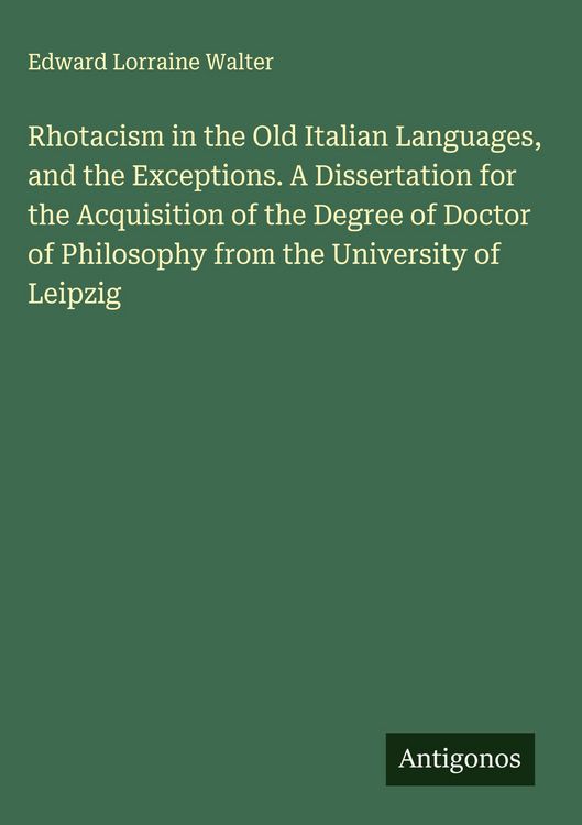 Produktbild: Rhotacism in the Old Italian Languages, and the Exceptions. A Dissertation for the Acquisition of the Degree of Doctor of Philosophy from the Universi