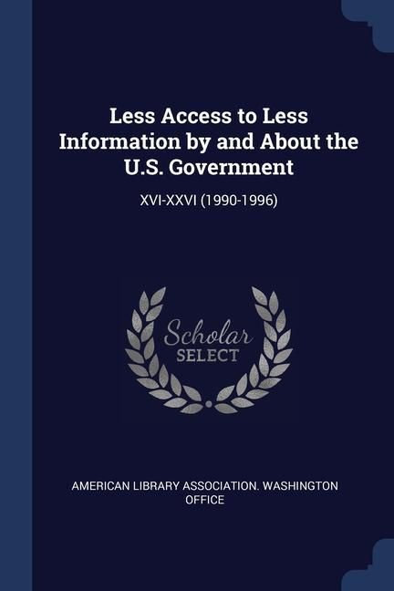 Produktbild: Less Access to Less Information by and About the U.S. Government: XVI-XXVI (1990-1996)