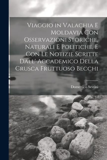 Produktbild: Viaggio in Valachia E Moldavia Con Osservazioni Storiche, Naturali E Politiche, E Con Le Notizie Scritte Dall' Accademico Della Crusca Fruttuoso Becch