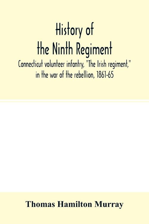 Produktbild: History of the Ninth regiment, Connecticut volunteer infantry, "The Irish regiment," in the war of the rebellion, 1861-65. The record of a gallant com