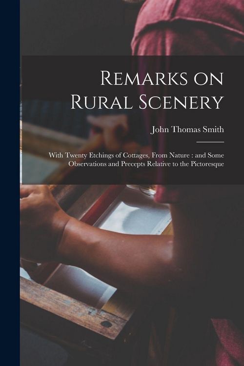 Produktbild: Remarks on Rural Scenery: With Twenty Etchings of Cottages, From Nature: and Some Observations and Precepts Relative to the Pictoresque