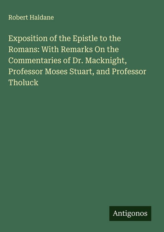 Produktbild: Exposition of the Epistle to the Romans: With Remarks On the Commentaries of Dr. Macknight, Professor Moses Stuart, and Professor Tholuck