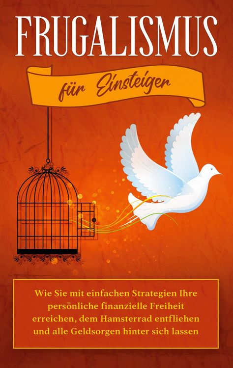 Produktbild: Frugalismus f&uuml;r Einsteiger: Wie Sie mit einfachen Strategien Ihre pers&ouml;nliche finanzielle Freiheit erreichen, dem Hamsterrad entfliehen und alle Gelds