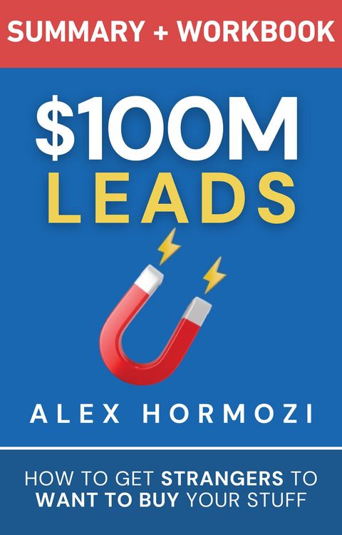 Produktbild: $100M Leads Summary & Workbook: How to Get Strangers To Want To Buy Your Stuff (Acquisition.com $100M Series)