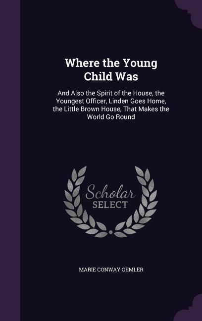Produktbild: Where the Young Child Was: And Also the Spirit of the House, the Youngest Officer, Linden Goes Home, the Little Brown House, That Makes the World