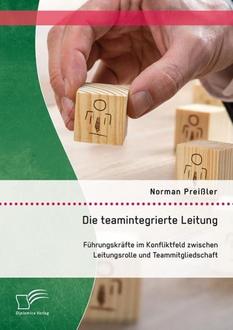 Produktbild: Die teamintegrierte Leitung: F&uuml;hrungskr&auml;fte im Konfliktfeld zwischen Leitungsrolle und Teammitgliedschaft