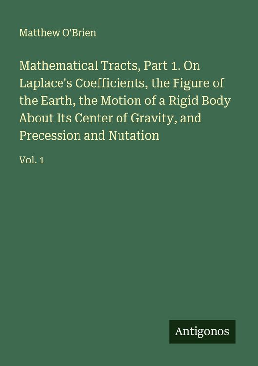 Produktbild: Mathematical Tracts, Part 1. On Laplace's Coefficients, the Figure of the Earth, the Motion of a Rigid Body About Its Center of Gravity, and Precession and Nutation
