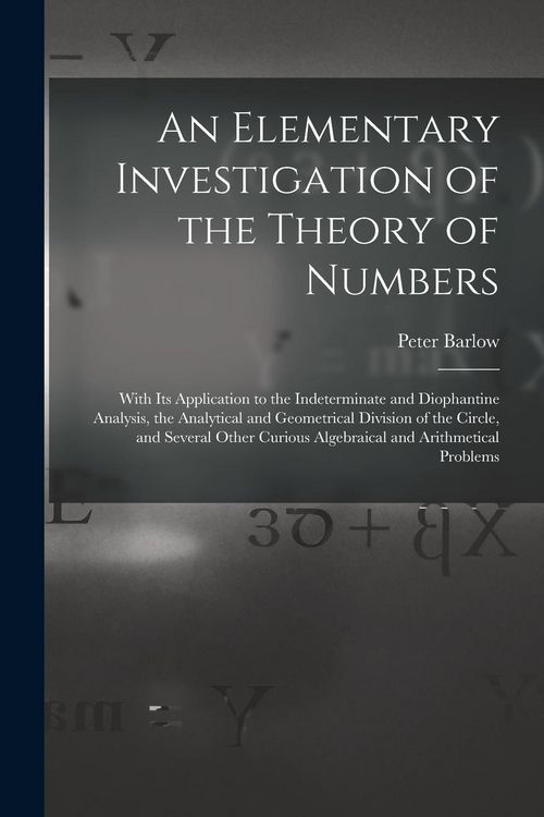 Produktbild: An Elementary Investigation of the Theory of Numbers: With Its Application to the Indeterminate and Diophantine Analysis, the Analytical and Geometric