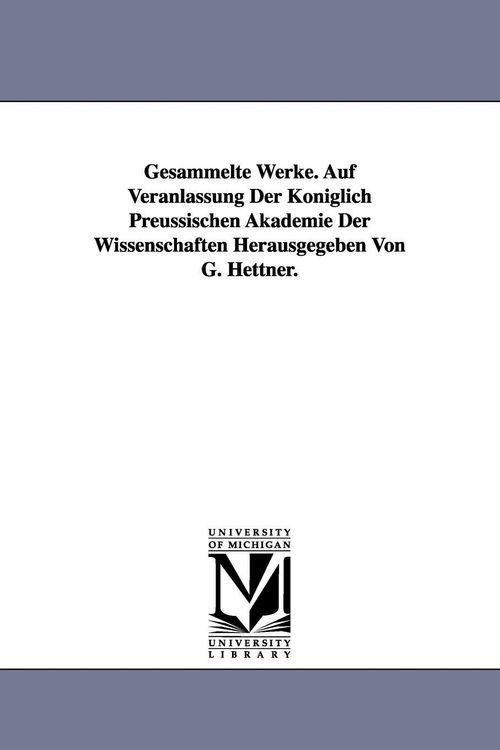 Produktbild: Gesammelte Werke. Auf Veranlassung Der Koniglich Preussischen Akademie Der Wissenschaften Herausgegeben Von G. Hettner.