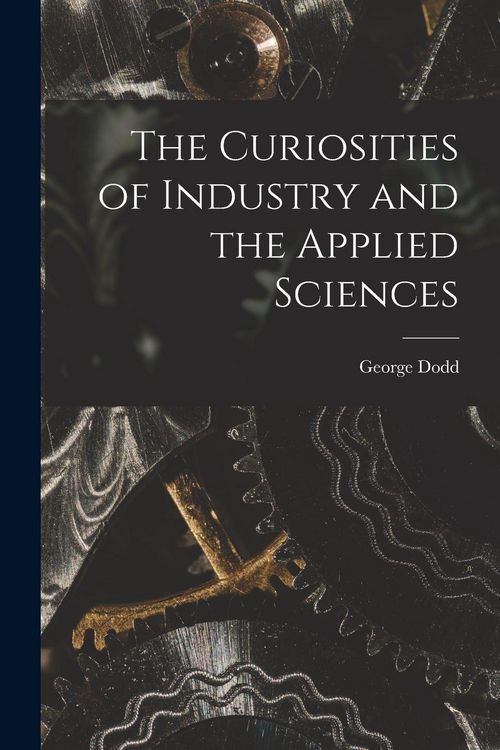 Produktbild: The Curiosities of Industry and the Applied Sciences [microform]