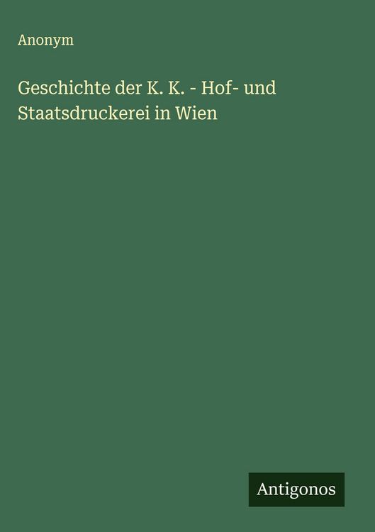 Produktbild: Geschichte der K. K. - Hof- und Staatsdruckerei in Wien