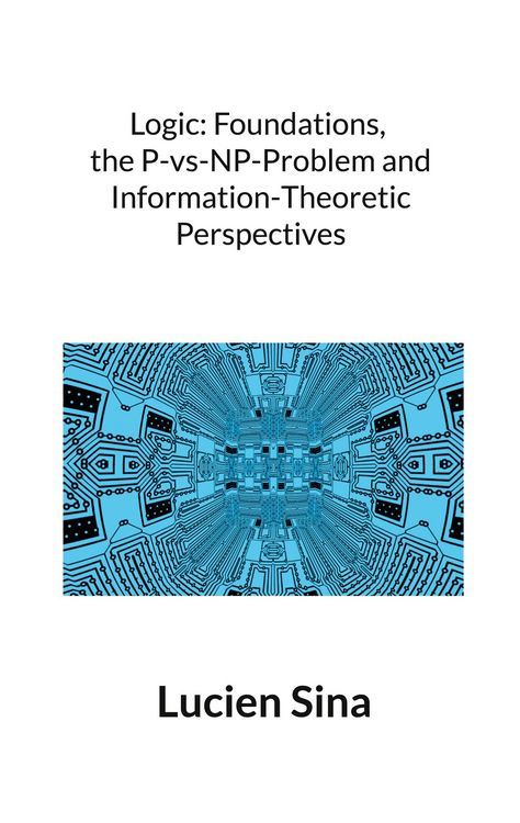 Produktbild: Logic: Foundations, the P-vs-NP-Problem and Information-Theoretic Perspectives