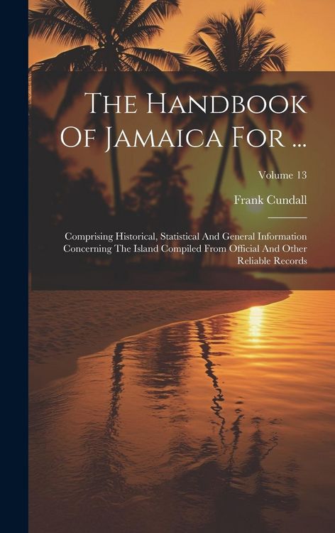 Produktbild: The Handbook Of Jamaica For ...: Comprising Historical, Statistical And General Information Concerning The Island Compiled From Official And Other Rel
