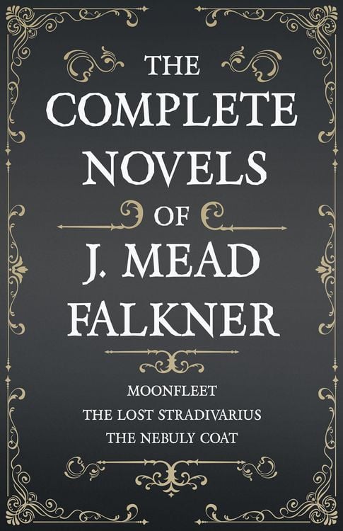 Produktbild: The Complete Novels of J. Meade Falkner - Moonfleet, The Lost Stradivarius and The Nebuly Coat