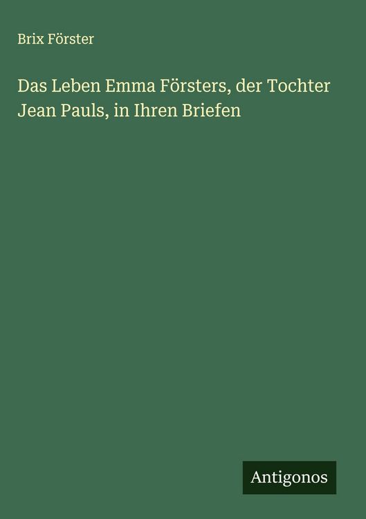 Produktbild: Das Leben Emma F&ouml;rsters, der Tochter Jean Pauls, in Ihren Briefen