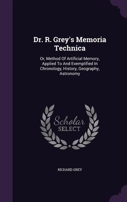 Produktbild: Dr. R. Grey's Memoria Technica: Or, Method Of Artificial Memory, Applied To And Exemplified In Chronology, History, Geography, Astronomy