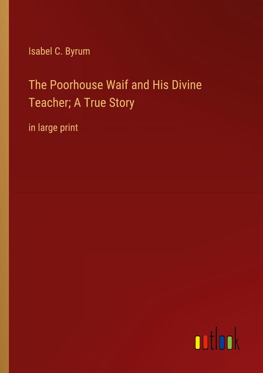 Produktbild: The Poorhouse Waif and His Divine Teacher; A True Story