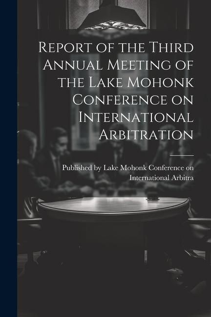 Produktbild: Report of the Third Annual Meeting of the Lake Mohonk Conference on International Arbitration