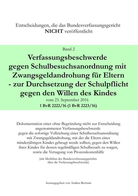 Produktbild: Verfassungsbeschwerde gegen Schulbesuchsanordnung mit Zwangsgeldandrohung f&uuml;r Eltern - zur Durchsetzung der Schulpflicht gegen den Willen des Kindes v
