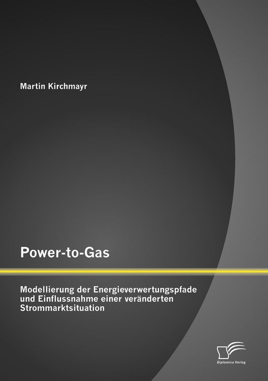 Produktbild: Power-to-Gas: Modellierung der Energieverwertungspfade und Einflussnahme einer ver&auml;nderten Strommarktsituation