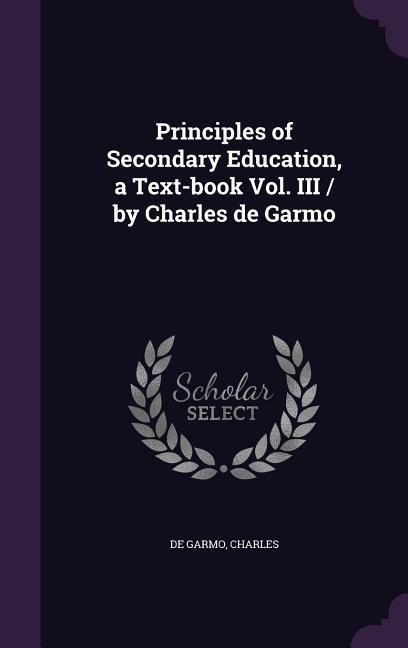 Produktbild: Principles of Secondary Education, a Text-book Vol. III / by Charles de Garmo