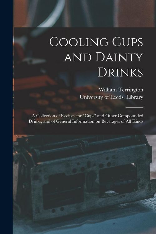 Produktbild: Cooling Cups and Dainty Drinks: a Collection of Recipes for "cups" and Other Compounded Drinks, and of General Information on Beverages of All Kinds