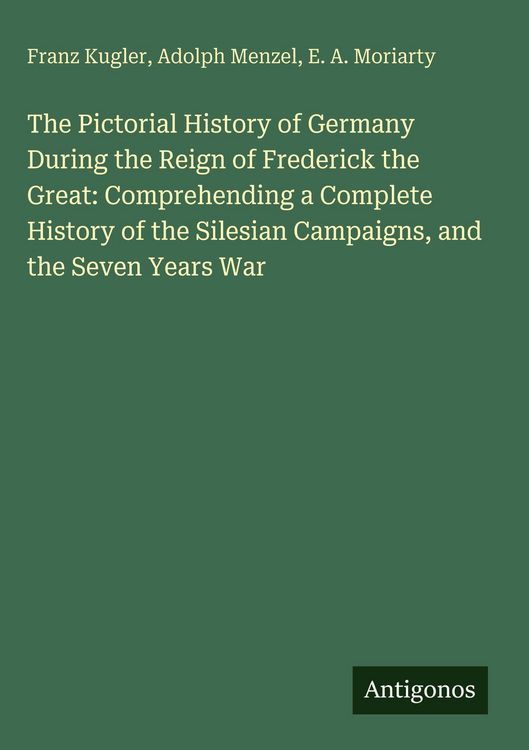 Produktbild: The Pictorial History of Germany During the Reign of Frederick the Great: Comprehending a Complete History of the Silesian Campaigns, and the Seven Ye