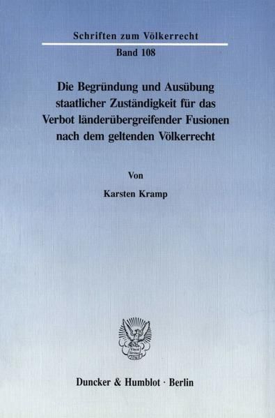 Produktbild: Die Begr&uuml;ndung und Aus&uuml;bung staatlicher Zust&auml;ndigkeit f&uuml;r das Verbot l&auml;nder&uuml;bergreifender Fusionen nach dem geltenden V&ouml;lkerrecht.