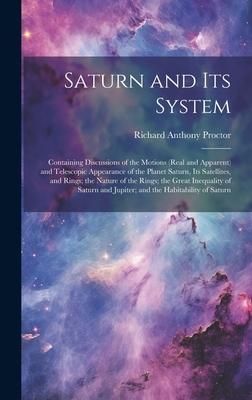 Produktbild: Saturn and Its System: Containing Discussions of the Motions (Real and Apparent) and Telescopic Appearance of the Planet Saturn, Its Satellit