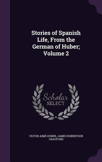 Produktbild: Stories of Spanish Life, From the German of Huber; Volume 2